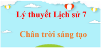 Lý thuyết Lịch Sử 7 Chân trời sáng tạo (hay, ngắn gọn) | Kiến thức trọng tâm Sử 7