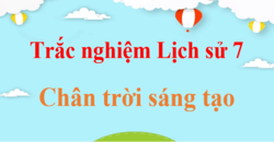 500 Câu hỏi trắc nghiệm Lịch Sử 7 Chân trời sáng tạo có đáp án, mới nhất