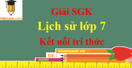 Lịch Sử lớp 7 Kết nối tri thức | Giải Lịch Sử lớp 7 | Giải bài tập Lịch Sử 7 hay nhất | Soạn Lịch Sử 7