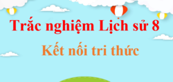 500 câu trắc nghiệm Lịch Sử 8 Kết nối tri thức (có đáp án) | Trắc nghiệm Sử 8