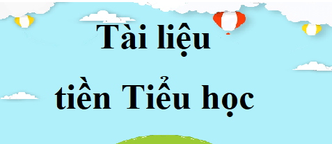 Tài liệu tiền Tiểu học (chọn lọc) | Tài liệu cho bé 2, 3, 4, 5 tuổi | Tài liệu cho bé chuẩn bị vào lớp 1