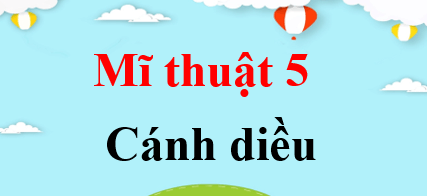 Mĩ thuật lớp 5 Cánh diều | Giải bài tập Mĩ thuật lớp 5 (hay, chi tiết) | Giải sgk Mĩ thuật 5