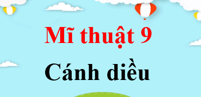 Mĩ thuật 9 Cánh diều | Giải bài tập Mĩ thuật 9 (hay, ngắn gọn)