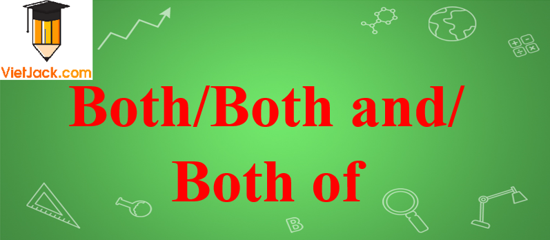 Cách sử dụng Both/ Both and / Both of