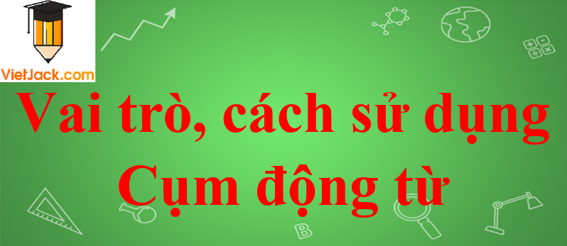 Cụm động từ - vai trò, cách sử dụng trong Tiếng Anh