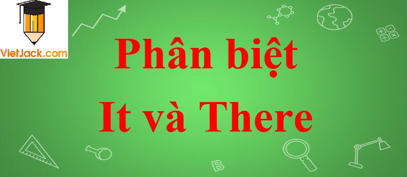 Phân biệt cách sử dụng It và There