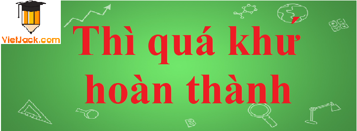 Thì Quá khứ hoàn thành trong Tiếng Anh đầy đủ, chi tiết