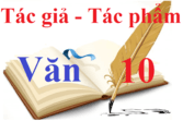 Tác giả, Tác phẩm Ngữ Văn 10 | Hoàn cảnh sáng tác, Dàn ý phân tích, nội dung tác phẩm, đôi nét về tác giả