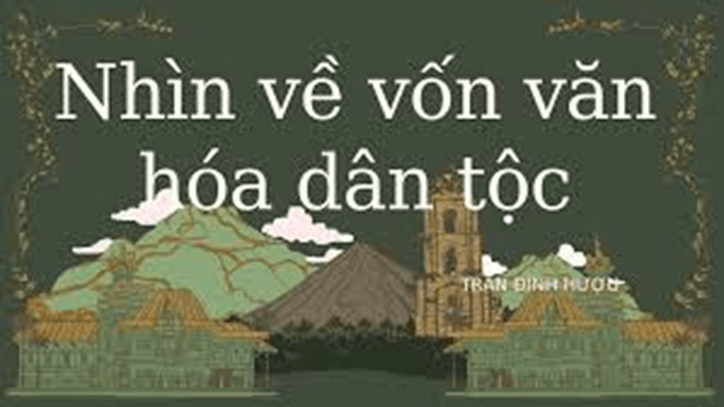 Soạn bài Nhìn về vốn văn hóa dân tộc | Kết nối tri thức