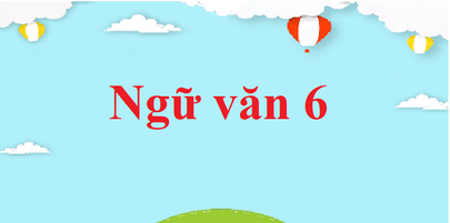 Ngữ văn lớp 6 | Soạn Văn 6 siêu ngắn nhất | Soạn văn 6 siêu ngắn Kết nối tri thức, Chân trời sáng tạo, Cánh diều