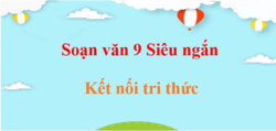 Soạn văn 9 Kết nối tri thức siêu ngắn | Ngữ văn 9 Kết nối tri thức Tập 1, Tập 2