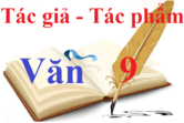 Tác giả, Tác phẩm Ngữ Văn 9 | Hoàn cảnh sáng tác, Dàn ý phân tích, nội dung tác phẩm, đôi nét về tác giả