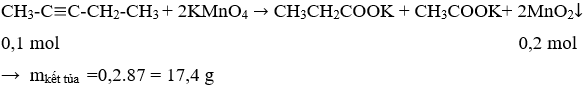 CH<sub>3</sub>-C≡C-CH<sub>2</sub>-CH<sub>3</sub> + 2KMnO<sub>4</sub> → CH<sub>3</sub>CH<sub>2</sub>COOK + CH<sub>3</sub>COOK+ 2MnO<sub>2</sub> ↓ | CH3-C≡C-CH2-CH3 ra CH3CH2COOK | CH3-C≡C-CH2-CH3 ra CH3COOK