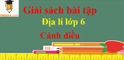 Sách bài tập Địa Lí lớp 6 Cánh diều | Giải sách bài tập Địa Lí lớp 6 Cánh diều