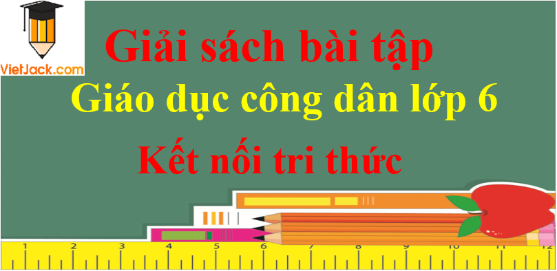 Sách bài tập Giáo dục công dân lớp 6 Kết nối tri thức | Giải SBT GDCD 6 hay nhất