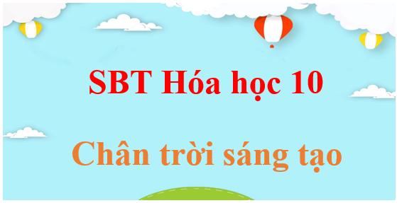 SBT Hóa 10 | Sách bài tập Hóa 10 Chân trời sáng tạo | Giải sách bài tập Hóa học 10 | Giải SBT Hóa lớp 10 CTST