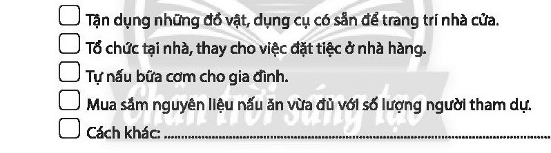 Đánh dấu X vào trước phương án giúp gia đình em tiết kiệm chi tiêu khi tổ chức sự kiện gia đình