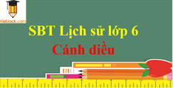 Giải sách bài tập Lịch Sử lớp 6 - Cánh diều