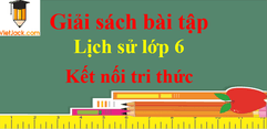 Giải sách bài tập Lịch Sử lớp 6 - Kết nối tri thức