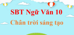 Sách bài tập Ngữ Văn 10 Chân trời sáng tạo | Giải Sách bài tập Ngữ Văn 10 | Giải Sách bài tập Ngữ Văn 10 hay nhất | Giải SBT Ngữ Văn 10 Tập 1, Tập 2 CTST