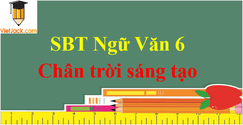 Giải sách bài tập Ngữ Văn lớp 6 - Chân trời sáng tạo