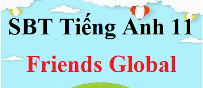 SBT Tiếng Anh 11 Friends Global | Giải Sách bài tập Tiếng Anh 11 (hay nhất)