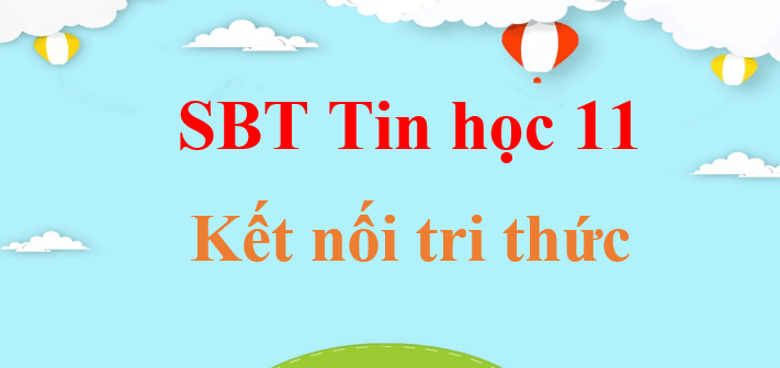 Sách bài tập Tin học 11 Kết nối tri thức | Giải SBT Tin 11 (hay, ngắn gọn)