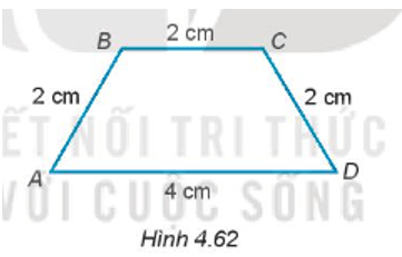 Cho hình thang cân ABCD có đáy lớn AD và đáy nhỏ BC thỏa mãn AD = 4 cm và AB = BC = CD = 2 cm (H.4.62)