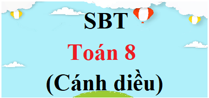 Sách bài tập Toán 8 Cánh diều | Giải SBT Toán 8 (hay nhất)