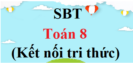 Sách bài tập Toán 8 Kết nối tri thức | Giải SBT Toán 8 (hay nhất)