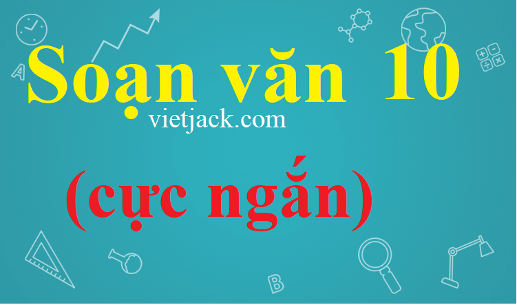 Top 3 Soạn Văn lớp 10 ngắn nhất | Soạn bài lớp 10 ngắn nhất