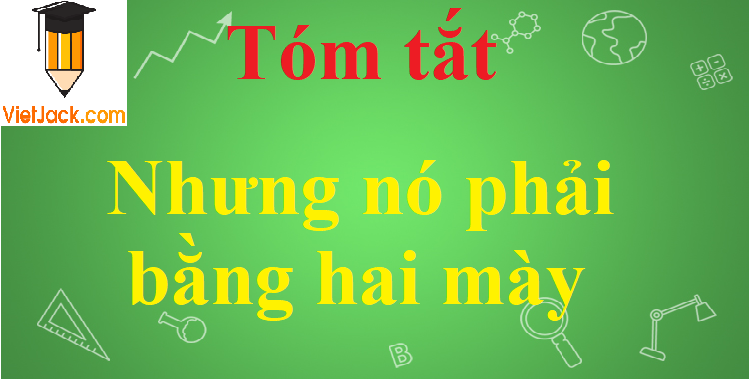 Tóm tắt Nhưng nó phải bằng hai mày