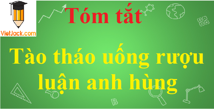 Tóm tắt Tào Thào uống rượu luận anh hùng