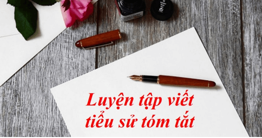 Soạn bài Luyện tập viết tiểu sử tóm tắt | Ngắn nhất Soạn văn 11