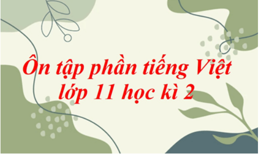Soạn bài Ôn tập phần tiếng Việt lớp 11 học kì 2 | Ngắn nhất Soạn văn 11