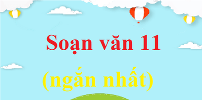 Soạn văn 11 ngắn nhất (cả năm) | Ngữ văn 11 (sách mới, ngắn nhất)