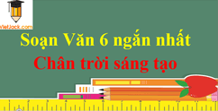 Soạn văn 6 ngắn nhất Chân trời sáng tạo