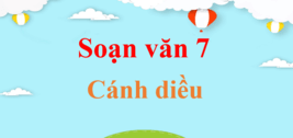 Soạn văn 7 ngắn nhất Cánh diều | Soạn văn 7 Tập 1, Tập 2 ngắn nhất | Ngữ văn 7 Cánh diều | Soạn bài lớp 7