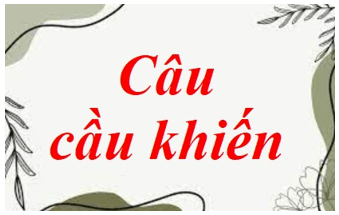 Soạn bài Câu cầu khiến | Ngắn nhất Soạn văn 8