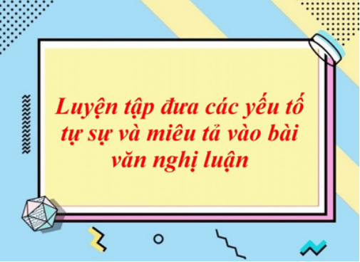 Soạn bài Luyện tập đưa các yếu tố tự sự và miêu tả vào bài văn nghị luận | Ngắn nhất Soạn văn 8