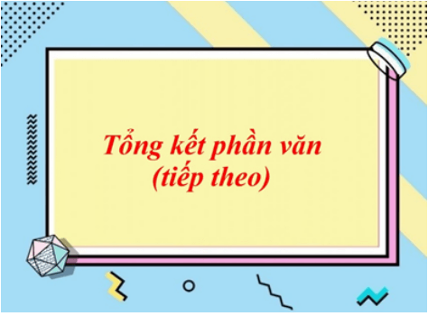 Soạn bài Tổng kết phần văn (tiếp theo) | Ngắn nhất Soạn văn 8