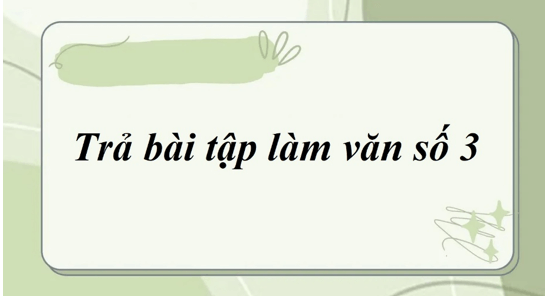 Soạn bài Trả bài tập làm văn số 3 | Ngắn nhất Soạn văn 8