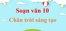 Soạn văn lớp 10 Chân trời sáng tạo | Soạn văn 10 Tập 1, Tập 2 hay nhất