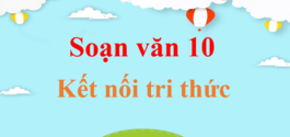 Soạn văn lớp 10 Kết nối tri thức | Soạn văn 10 Tập 1, Tập 2 hay nhất