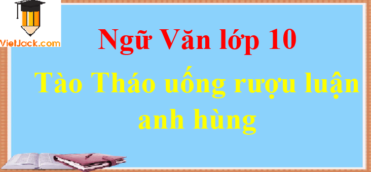 Tào Tháo uống rượu luận anh hùng - Ngữ văn lớp 10