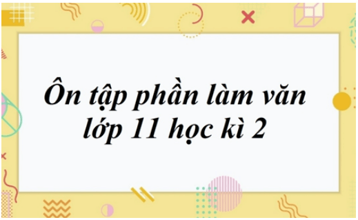 Soạn bài Ôn tập phần làm văn lớp 11 học kì 2 | Soạn văn 11 hay nhất