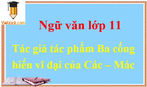 Ba cống hiến vĩ đại của Các Mác - Ngữ văn lớp 11