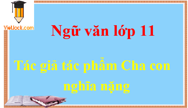 Cha con nghĩa nặng - Ngữ văn lớp 11