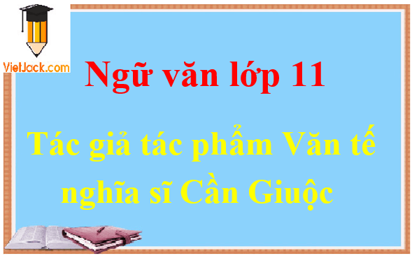 Văn tế nghĩa sĩ Cần Giuộc - Ngữ văn lớp 11