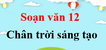 Ngữ văn 12 Chân trời sáng tạo